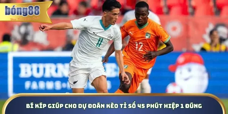 Bí kíp giúp cho dự đoán kèo tỉ số 45 phút hiệp 1 đúng Bí kíp giúp cho dự đoán kèo tỉ số 45 phút hiệp 1 đúng