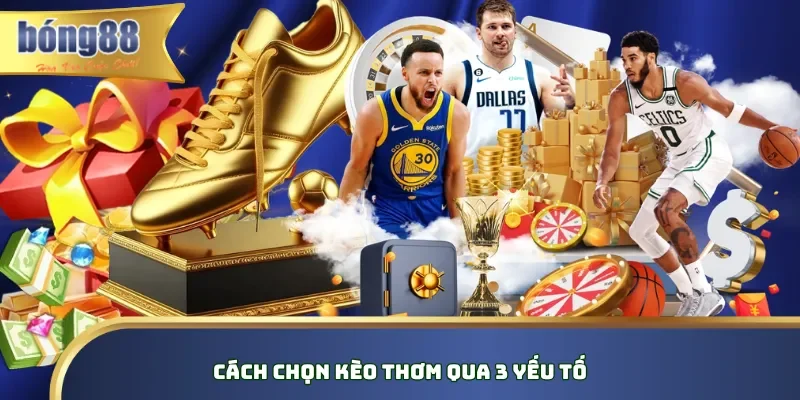 Cách chọn kèo thơm qua 3 yếu tố Cách chọn kèo thơm qua 3 yếu tố