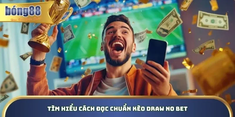 Hướng dẫn cách đọc Draw No Bet chuẩn từ chuyên gia Hướng dẫn cách đọc Draw No Bet chuẩn từ chuyên gia