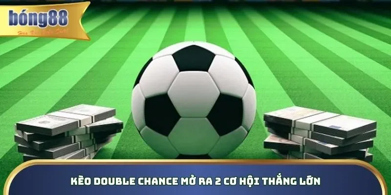 Kèo Double Chance mở ra 2 cơ hội thắng lớn Kèo Double Chance mở ra 2 cơ hội thắng lớn