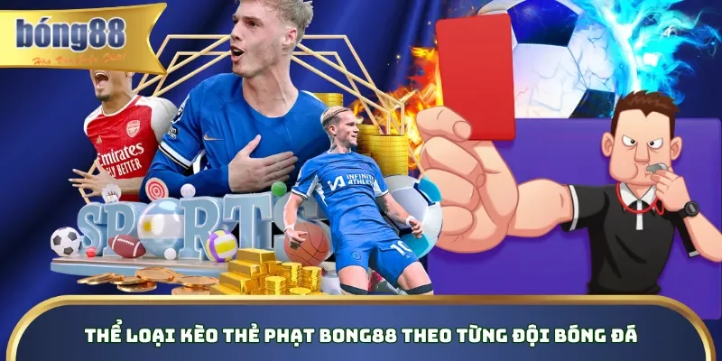 Thể loại kèo thẻ phạt Bong88 theo từng đội bóng đá Thể loại kèo thẻ phạt Bong88 theo từng đội bóng đá